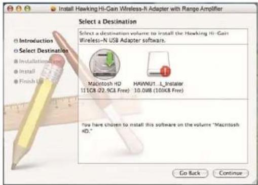 Install Hawking Hi-Can Wireless-N Adapter with Range Amplifier Select a Destination Select a destination volume to install the Hawking Hi-Can Wireless-N USB Adapter software. Macintosh HD 11 GB (22.9GB Free) HAWNU1_1_Installer 10.0 MB (10 GB Free) You have chosen to install this software on the volume "Macintosh HD." Go Back Continue