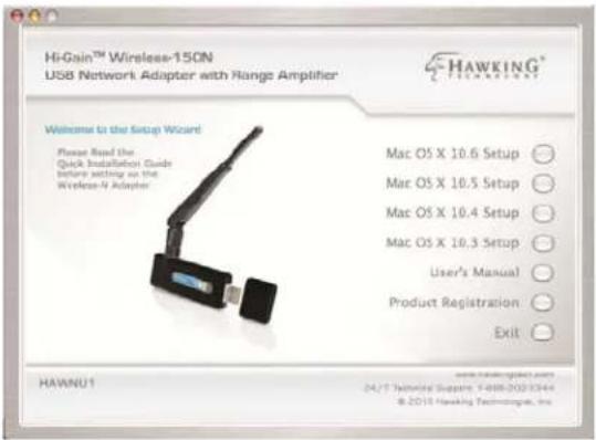 Hi-Gain™ Wireless-15CN USB Network Adapter with Range Amplifier HAWKING® Welcome to the Setup Wizard! Please Rand the Quick Installation Guide before setting so the Wireless-N Adapter Mac OS X 10.6 Setup Mac OS X 10.5 Setup Mac OS X 10.4 Setup Mac OS X 10.3 Setup User's Manual Product Registration Exit HAWNU1 www.hawungpilot.com 24/7 Teleinfo® Support: T-888-2023044 ©2018 Hawking Technologies, Inc.