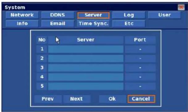 System Network DDNS Server Log User Info Email Time Sync. Etc No Server Port 1 - - 2 - - 3 - - 4 - - 5 - - Prev Next Ok Cancel