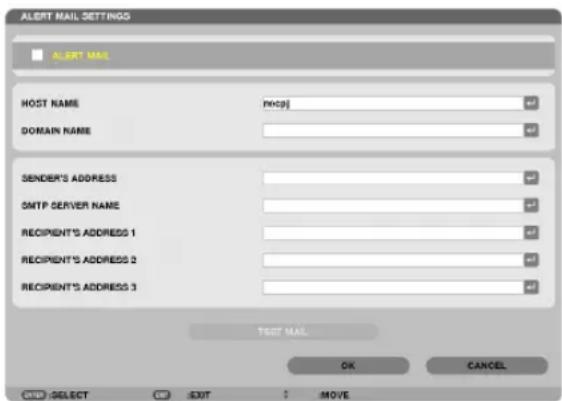 ALERT MAIL SETTINGS ALERT MAIL HOST NAME mcpj DOMAIN NAME SENDER'S ADDRESS SMTP SERVER NAME RECIPIENT'S ADDRESS 1 RECIPIENT'S ADDRESS 2 RECIPIENT'S ADDRESS 3 TEST MAIL OK CANCEL OK: SELECT CN EXIT MOVE