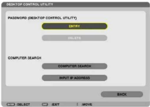 DESKTOP CONTROL UTILITY PASSWORD (DESKTOP CONTROL UTILITY) ENTRY DELETE COMPUTER SEARCH COMPUTER SEARCH INPUT IP ADDRESS BACK NEW | SELECT | ON | EXIT | : :MOVE