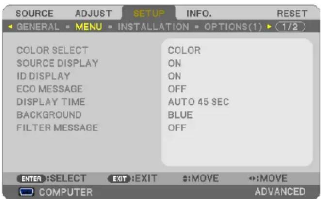 SOURCE ADJUST SETUP INFO. RESET GENERAL MENU INSTALLATION OPTIONS(1) 1/2 COLOR SELECT SOURCE DISPLAY ID DISPLAY ECO MESSAGE DISPLAY TIME BACKGROUND FILTER MESSAGE COLOR ON ON OFF AUTO 45 SEC BLUE OFF ENTER :SELECT EXIT :EXIT :MOVE :MOVE COMPUTER ADVANCED
