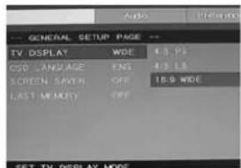 GENERAL SETUP PAGE -- TV DISPLAY WIDE 4/3 PS GSD LANGUAGE ENG 4/3 LS SCREEN SAVEN OFF 18-9 WIDE LAST MEMORY OFF SET TV DISPLAY MODE