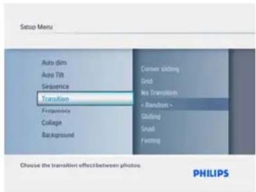 Setup Menu Auto dim Auto Tilt Sequence Transition Frequency Collage Background Corner sliding Grid No Transition + Random - Siding Small Fasting Choose the transition effect between photos. PHILIPS
