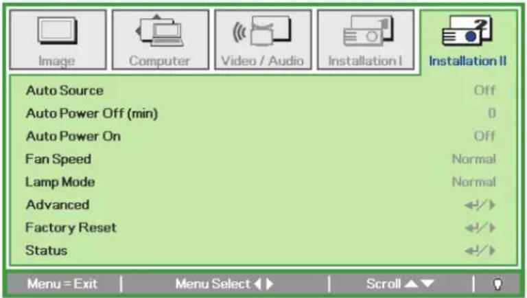 Image Computer Video / Audio Installation I Installation II Auto Source Off Auto Power Off (min) 0 Auto Power On Off Fan Speed Normal Lamp Mode Normal Advanced Factory Reset Status Menu = Exit Menu Select ▶ Scroll ▼