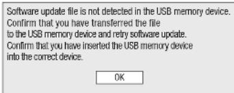 Software update file is not detected in the USB memory device. Confirm that you have transferred the file to the USB memory device and retry software update. Confirm that you have inserted the USB memory device into the correct device. OK