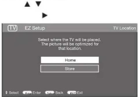 TV EZ Setup Select where the TV will be placed. The picture will be optimized for that location. Home Store Select Save Enter Select Back Exit