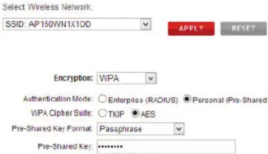 Select Wireless Network: SSID: AP150WN1X1OD Apply RESET Encryption: WPA Authentication Mode: ○ Enterprise (RADIUS) ● Personal (Pre-Shared) WPA Cipher Suite: ○ TKIP ● AES Pre-Shared Key Format: Passphrase Pre-Shared Key: ...........