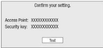 Confirm your setting. Access Point:XXXXXXXXXXXX Security key:XXXXXXXXXXXX Test