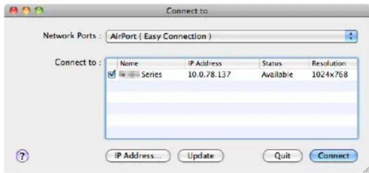 Connect to Network Ports : AirPort ( Easy Connection ) Connect to : Name IP Address Status Resolution Series 10.0.78.137 Available 1024x768 IP Address... Update Quit Connect