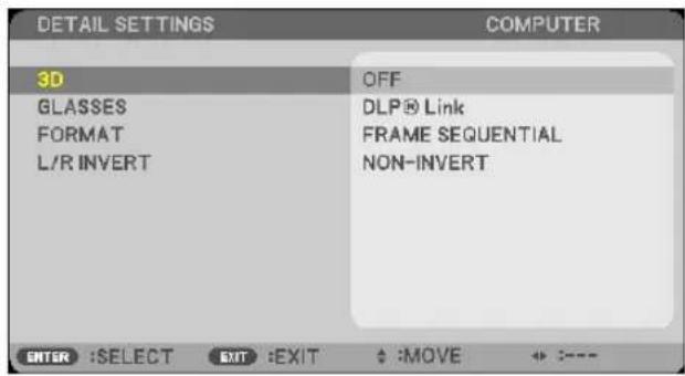 DETAIL SETTINGS COMPUTER 3D OFF GLASSES DLP® Link FORMAT FRAME SEQUENTIAL L/R INVERT NON-INVERT ENTER :SELECT EXIT :EXIT : :MOVE :---