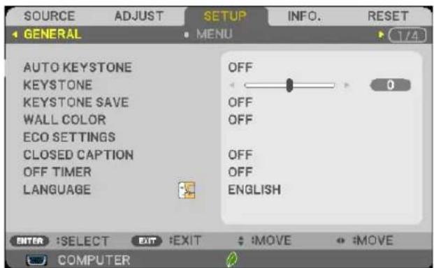 SOURCE ADJUST SETUP INFO. RESET GENERAL MENU 1/4 AUTO KEystone OFF KEYSTONE OFF KEYSTONE SAVE OFF WALL COLOR OFF ECO SETTINGS CLOSED CAPTION OFF OFF OFF LANGUAGE ENGLISH ENTER :SELECT EXIT :EXIT :MOVE :MOVE COMPUTER