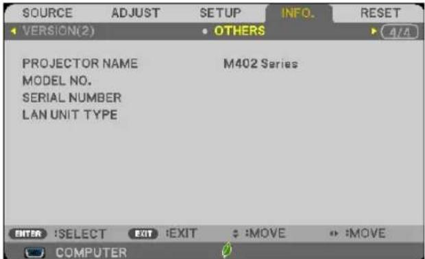 SOURCE ADJUST SETUP INFO. RESET VERSION(2) OTHERS 4/4 PROJECTOR NAME M402 Series MODEL NO. SERIAL NUMBER LAN UNIT TYPE ENTER :SELECT EXIT :EXIT : :MOVE : :MOVE COMPUTER
