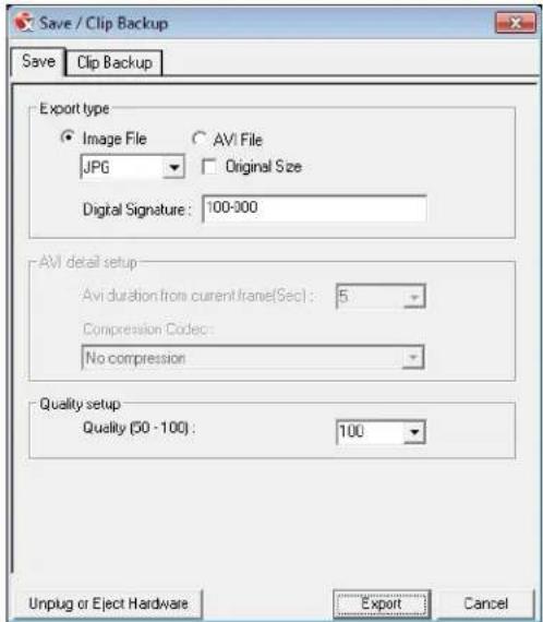 Save / Clip Backup Save Clip Backup Export type Image File AVI File JPG Original Size Digital Signature: 100-300 AVI detail setup Avi duration from current frame(Sec): 5 Compression Codec: No compression Quality setup Quality (50 - 100): 100 Unplug or Eject Hardware Export Cancel