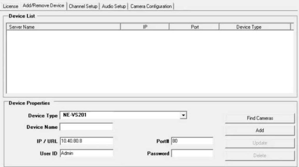 License Add/Remove Device Channel Setup Audio Setup Camera Configuration Device List Server Name IP Port Device Type Device Properties Device Type NE-VS201 Device Name IP / URL 10.40.80.8 Port# 80 User ID Admin Password Find Cameras Add Update Delete