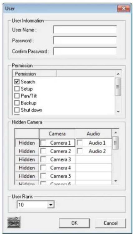 User User Information User Name: Password: Confirm Password: Permission Permission Search Setup Pan/Tilt Backup Shut down Hidden Camera Camera Audio Hidden Camera 1 Audio 1 Hidden Camera 2 Audio 2 Hidden Camera 3 Hidden Camera 4 Hidden Camera 5 Hidden Camera 6 User Rank 10 OK Cancel