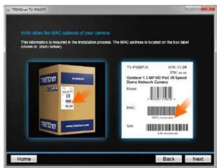 TRENDOver TV-PASSPIA Write down the MAC address of your camera. This information is required in the installation process. The MAC address is located on the box label (shown in: photo below). TV-PASSPIA HIV: V1.0R EN: 500.00 Outdoor 1.2 MP HD ProG IR Speed Dome Network Camera Model MAC SVM Home Back Next