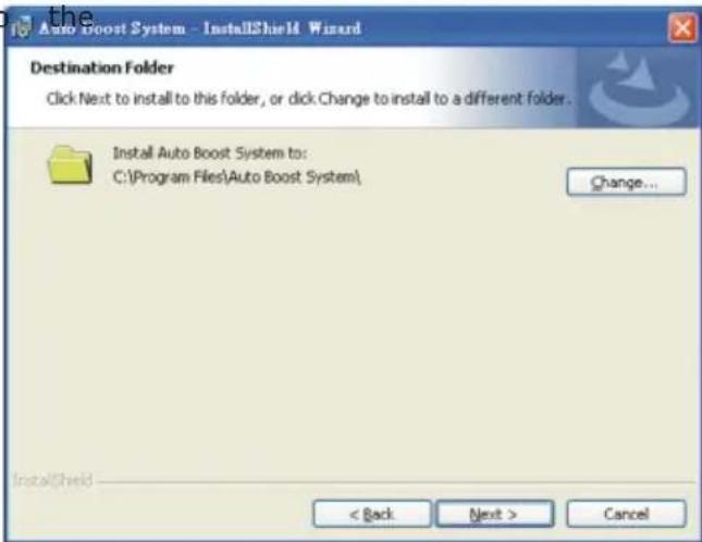 Auto Boost System - InstallShield Wizard Destination Folder Click Next to install to this folder, or click Change to install to a different folder. Install Auto Boost System to: C:\Program Files\Auto Boost System\ Change... InstallShield < Back Next > Cancel