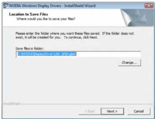 NVIDIA Windows Display Drivers - InstallShield Wizard Location to Save Files Where would you like to save your files? Please enter the folder where you want these files saved. If the folder does not exist, it will be created for you. To continue, click Next. Save files in folder: C:\WINDOWS\DisplayDriver\186.19\English Change... InstallShield < Back Next > Cancel