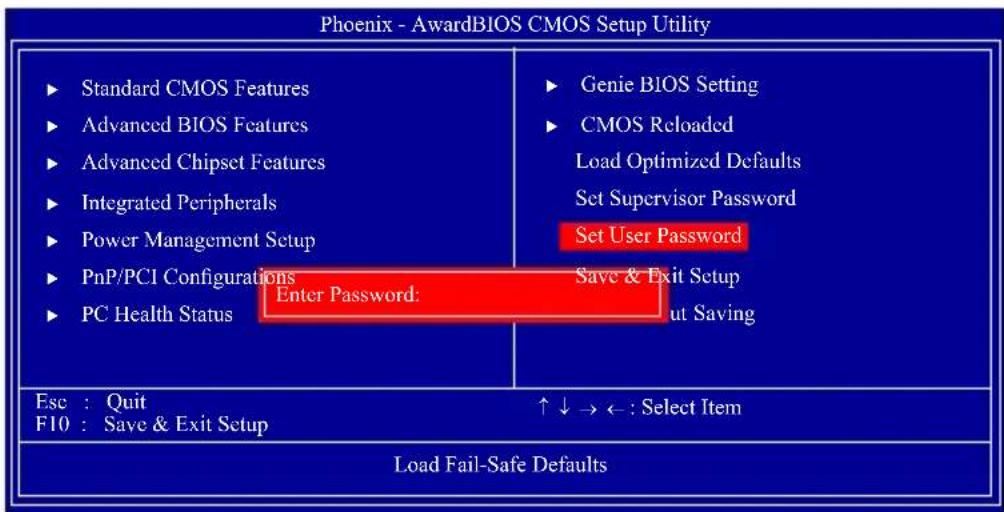 Phoenix - AwardBIOS CMOS Setup Utility ► Standard CMOS Features ► Advanced BIOS Features ► Advanced Chipset Features ► Integrated Peripherals ► Power Management Setup ► PnP/PCI Configurations ► PC Health Status Enter Password: ► Genie BIOS Setting ► CMOS Reloaded Load Optimized Defaults Set Supervisor Password Set User Password Save & Exit Setup Cut Saving Esc : Quit F10 : Save & Exit Setup ↑↓→←: Select Item Load Fail-Safe Defaults