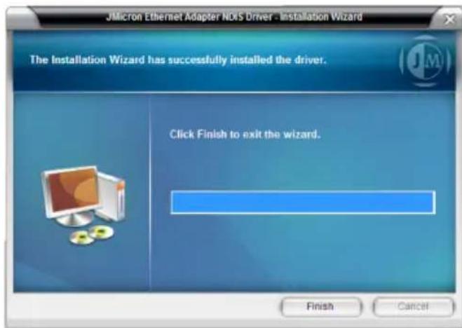 JMicron Ethernet Adapter NDIS Driver - Installation Wizard The Installation Wizard has successfully installed the driver. Click Finish to exit the wizard. Finish Cancel