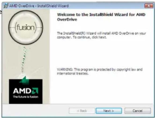 AMD OverDrive - InstallShield Wizard (fusion) Welcome to the InstallShield Wizard for AMD OverDrive The InstallShield(R) Wizard will install AMD OverDrive on your computer. To continue, click Next. WARNING: This program is protected by copyright law and international treaties. < Back Next > Cancel