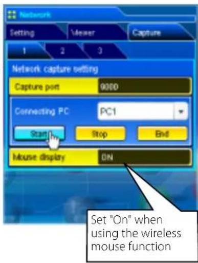 Network Setting View Capture 1 2 3 Network capture setting Capture port 9000 Connecting PC PC1 Start Stop End Mouse display ON Set "On" when using the wireless mouse function