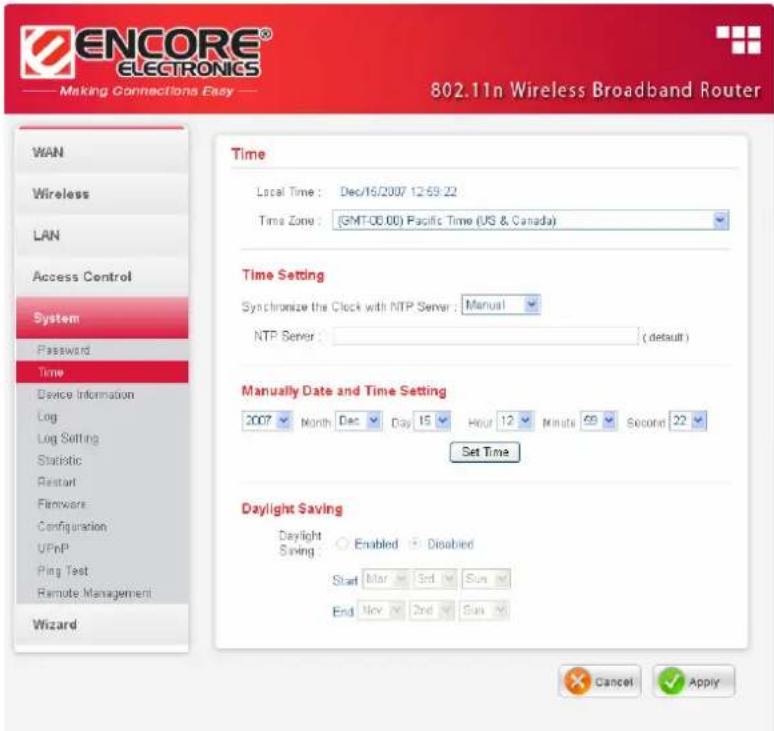 ENCORE® ELECTRONICS Making Connections Easy 802.11n Wireless Broadband Router WAN Wireless LAN Access Control System Password Time Device Information Log Log Setting Statistic Restart Firmware Configuration UPnP Ping Test Remote Management Wizard Time Local Time : Dec/16/2007 12:59:22 Time Zone : (GMT-06.00) Pacific Time (US & Canada) Time Setting Synchronize the Clock with NTP Server : Manual NTP Server : (default) Manually Date and Time Setting 2007 Month Dec Day 15 Hour 12 Minute 69 Second 22 Set Time Daylight Saving Daylight Saving : Enabled Disabled Start Mar 3rd Sun End Nov 2nd Sun Cancel Apply