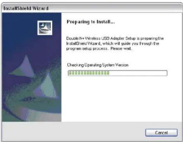 InstallShield Wizard Preparing to Install... Double N+ Wireless USB Adapter Setup is preparing the InstallShield Wizard, which will guide you through the program setup process. Please wait. Checking Operating System Version Cancel