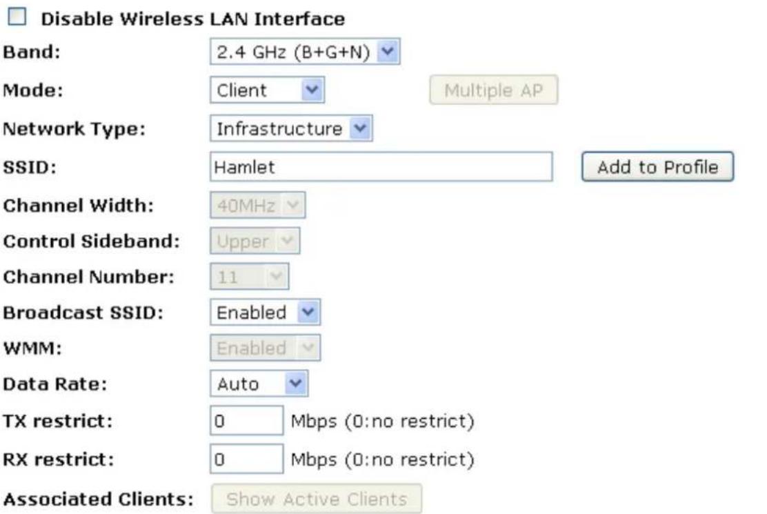 Disable Wireless LAN Interface Band: 2.4 GHz (B+G+N) Mode: Client Multiple AP Network Type: Infrastructure SSID: Hamlet Add to Profile Channel Width: 40MHz Control Sideband: Upper Channel Number: 11 Broadcast SSID: Enabled WMM: Enabled Data Rate: Auto TX restrict: 0 Mbps (0:no restrict) RX restrict: 0 Mbps (0:no restrict) Associated Clients: Show Active Clients