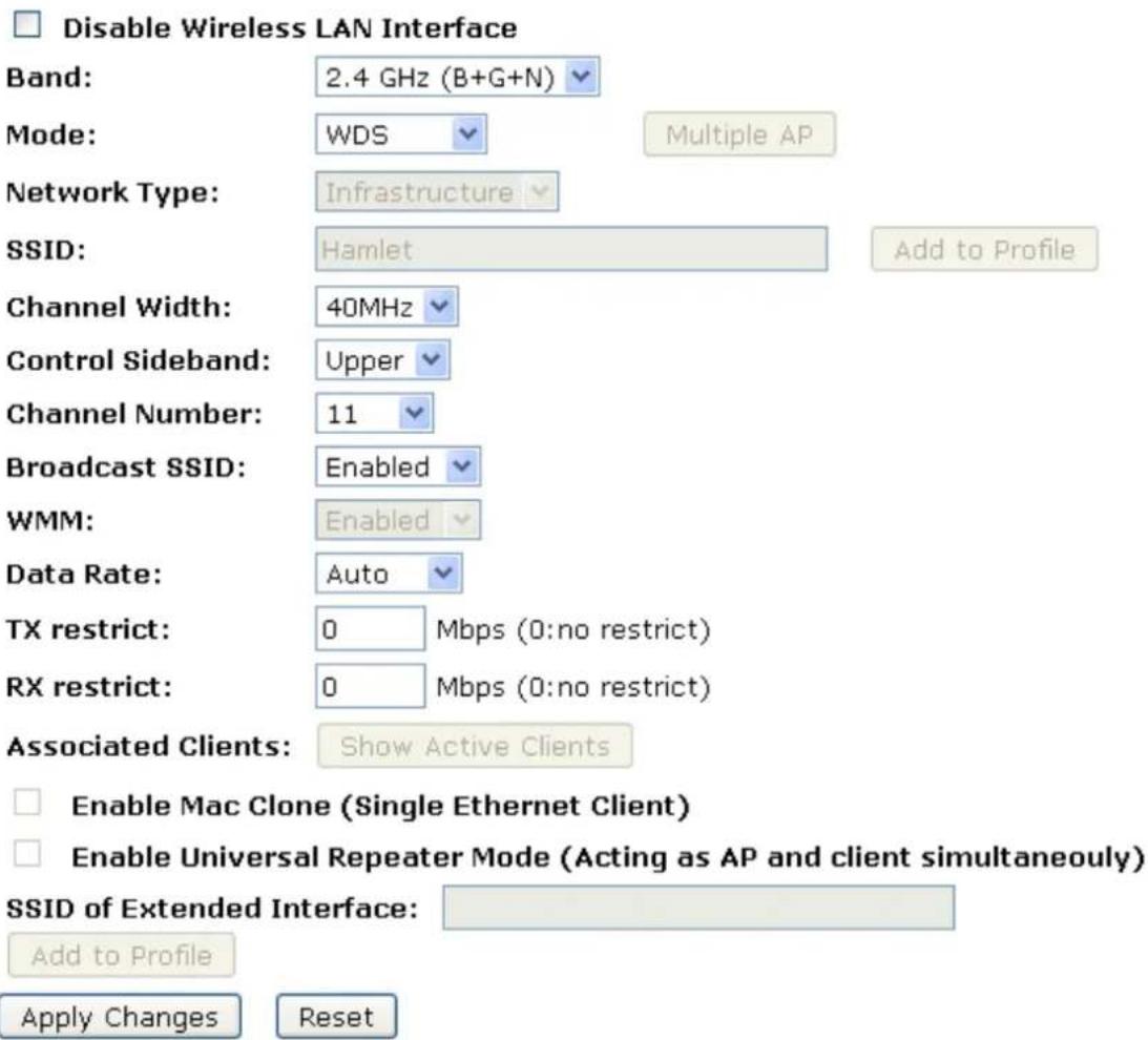 Disable Wireless LAN Interface Band: 2.4 GHz (B+G+N) Mode: WDS Multiple AP Network Type: Infrastructure SSID: Hamlet Add to Profile Channel Width: 40MHz Control Sideband: Upper Channel Number: 11 Broadcast SSID: Enabled WMM: Enabled Data Rate: Auto TX restrict: 0 Mbps (0:no restrict) RX restrict: 0 Mbps (0:no restrict) Associated Clients: Show Active Clients Enable Mac Clone (Single Ethernet Client) Enable Universal Repeater Mode (Acting as AP and client simultaneously) SSID of Extended Interface: Add to Profile Apply Changes Reset
