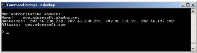 Command Prompt - nslookup Non-authoritative answer: Name: www.microsoft.akadns.net Addresses: 207.46.230.218, 207.46.230.229, 207.46.131.91, 207.46.197.102 Aliases: www.microsoft.com >