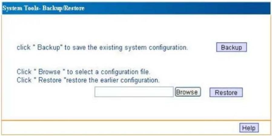 System Tools- Backup/Restore click "Backup" to save the existing system configuration. Backup Click "Browse" to select a configuration file. Click "Restore" restore the earlier configuration. Browse Restore Help