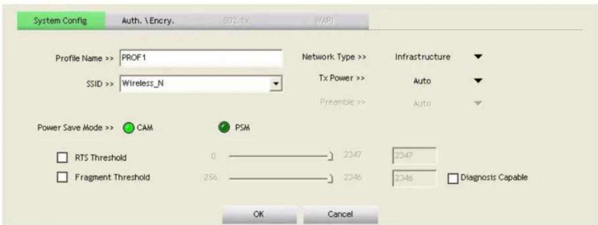 System Config Auth. \ Encry. 802.1x WAPI Profile Name >> PROF1 Network Type >> Infrastructure SSID >> Wireless_N Tx Power >> Auto Power Save Mode >> CAM PSM Preamble >> Auto RTS Threshold 0 2347 2347 Fragment Threshold 256 2346 2346 Diagnosis Capable OK Cancel