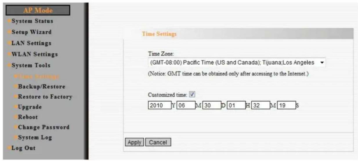AP Mode System Status Setup Wizard LAN Settings WLAN Settings System Tools Time Settings Backup/Restore Restore to Factory Upgrade Reboot Change Password System Log Log Out Time Settings Time Zone: (GMT-08:00) Pacific Time (US and Canada); Tijuana;Los Angeles (Notice: GMT time can be obtained only after accessing to the Internet.) Customized time: ✓ 2010 Y 06 M 30 D 01 H 32 M 19 $ Apply Cancel