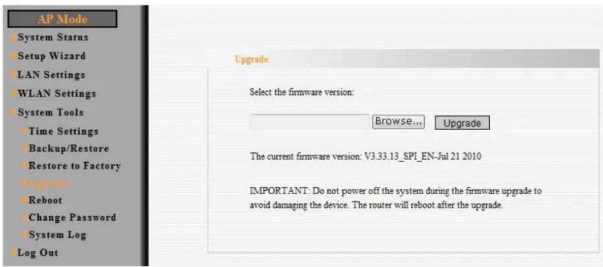 AP Mode System Status Setup Wizard LAN Settings WLAN Settings System Tools Time Settings Backup/Restore Restore to Factory Log Out Reboot Change Password System Log Log Out Upgrade Select the firmware version: Browse... Upgrade The current firmware version: V3.33.13_SPI_EN-Jul 21 2010 IMPORTANT: Do not power off the system during the firmware upgrade to avoid damaging the device. The router will reboot after the upgrade.