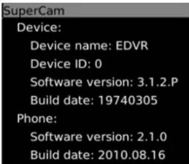 SuperCam Device: Device name: EDVR Device ID: 0 Software version: 3.1.2.P Build date: 19740305 Phone: Software version: 2.1.0 Build date: 2010.08.16