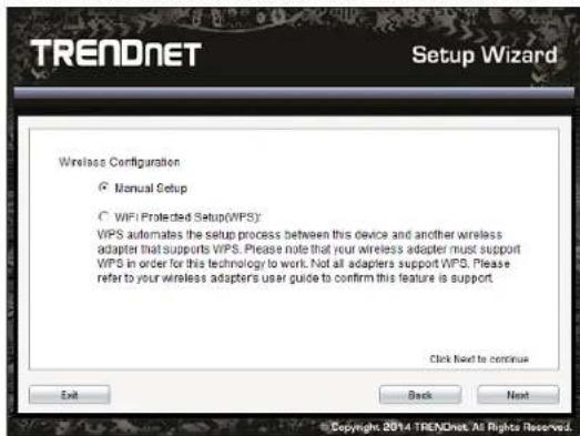 TRENDNET Setup Wizard Wireless Configuration ○ Manual Setup ○ WIFI Protected Setup(WPS): WPS automates the setup process between this device and another wireless adapter that supports WPS. Please note that your wireless adapter must support WPS in order for this technology to work. Not all adapters support WPS. Please refer to your wireless adapters user guide to confirm this feature is support. Click Next to continue Exit Back Next © Copyright 2014 TRENDNet All Rights Reserved.