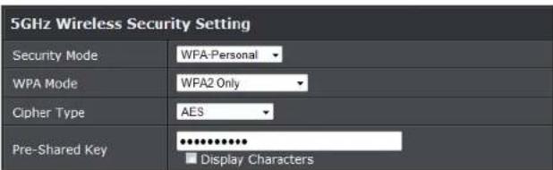 5GHz Wireless Security Setting Security Mode WFA-Personal WPA Mode WFA2 Only Cipher Type AES Pre-Shared Key ●●●●●●●●● ■ Display Characters