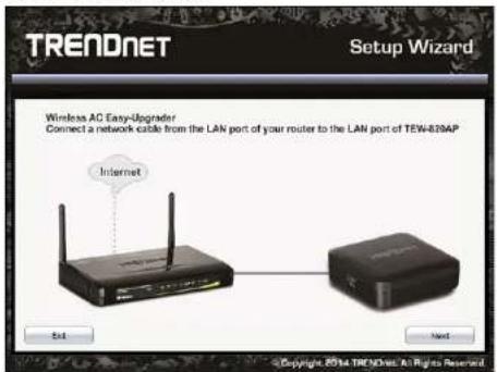 TRENDNET Setup Wizard Wireless AC Easy-Upgrader Connect a network cable from the LAN port of your router to the LAN port of TEW-839AP Internet Exit Next Copyright 2014 TRENDNET: All Rights Reserved
