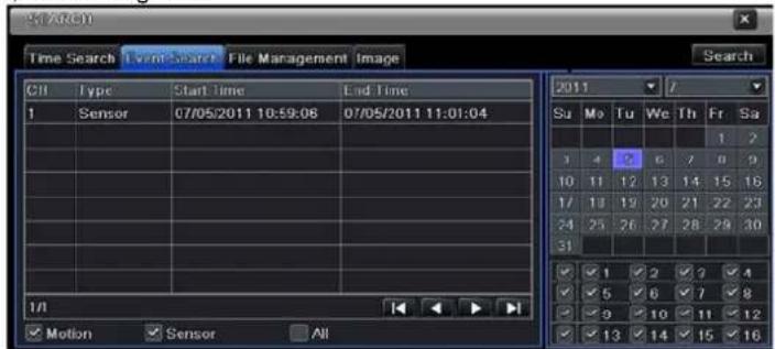 START Time Search Event Search File Management Image Search CII Type Start Time End Time 1 Sensor 07/05/2011 10:59:06 07/05/2011 11:01:04 1 2 3 4 5 6 7 8 9 10 11 12 13 14 15 16 17 18 19 20 21 22 23 24 25 26 27 28 29 30 31 1/1 Motion Sensor All 2011 // Su Mo Tu We Th Fr Sa 1 2 3 4 5 6 7 8 9 10 11 12 13 14 15 16 1/ 13 19 20 21 22 23 24 25 26 27 28 29 30 31 ✓ 1 ✓ 2 ✓ 3 ✓ 4 ✓ 5 ✓ 6 ✓ 7 ✓ 8 ✓ 9 ✓ 10 ✓ 11 ✓ 12 ✓ 13 ✓ 14 ✓ 15 ✓ 16