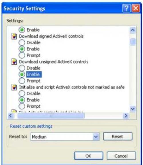 Security Settings Settings: Enable Download signed ActiveX controls Disable Enable Prompt Download unsigned ActiveX controls Disable Enable Prompt Initialize and script ActiveX controls not marked as safe Disable Enable Prompt Run ActiveX controls and close to Reset custom settings Reset to: Medium Reset OK Cancel