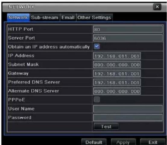 NETWORK Network Sub-stream Email Other Settings HTTP Port 80 Server Port 6036 Obtain an IP address automatically IP Address 192.168.011.061 Subnet Mask 000.000.000.000 Gateway 192.168.011.001 Preferred DNS Server 192.168.011.001 Alternate DNS Server 000.000.000.000 PPPoE User Name Password Test Default Apply Exit