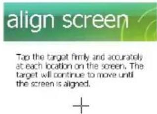 align screen Tap the target firmly and accurately at each location on the screen. The target will continue to move until the screen is aligned. +