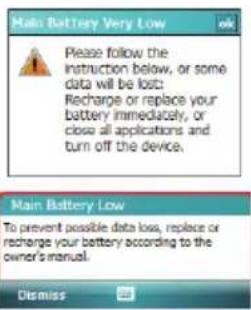 Main Battery Very Low Please follow the instruction below, or some data will be lost: Recharge or replace your battery immediately, or close all applications and turn off the device. Main Battery Low To prevent possible data loss, replace or recharge your battery according to the owner's manual. Dismiss