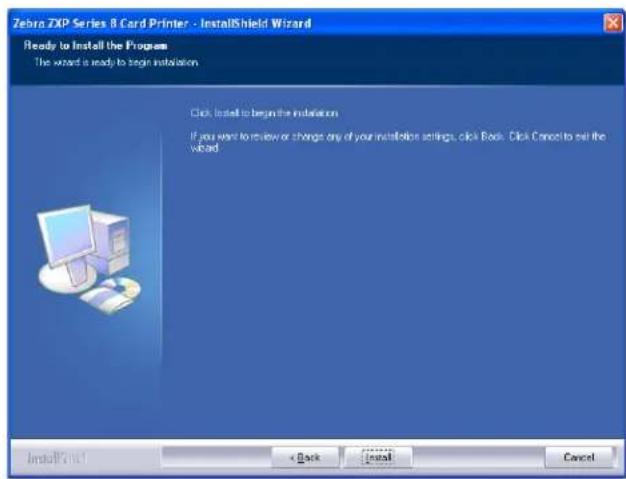 Zebra ZIP Series 8 Card Printer - InstallShield Wizard Ready to Install the Program The wizard is ready to begin installation Click install to begin the installation If you want to review or change any of your installation settings, click Back. Click Cancel to sell the Wizard InstallFirst < Back Install Cancel