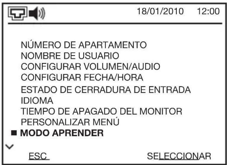 18/01/2010 12:00 NÚMERO DE APARTAMENTO NOMBRE DE USUARIO CONFIGURAR VOLUMEN/AUDIO CONFIGURAR FECHA/HORA ESTADO DE CERRADURA DE ENTRADA IDIOMA TIEMPO DE APAGADO DEL MONITOR PERSONALIZAR MENÚ ■ MODO APRENDER ESC SELECCIONAR