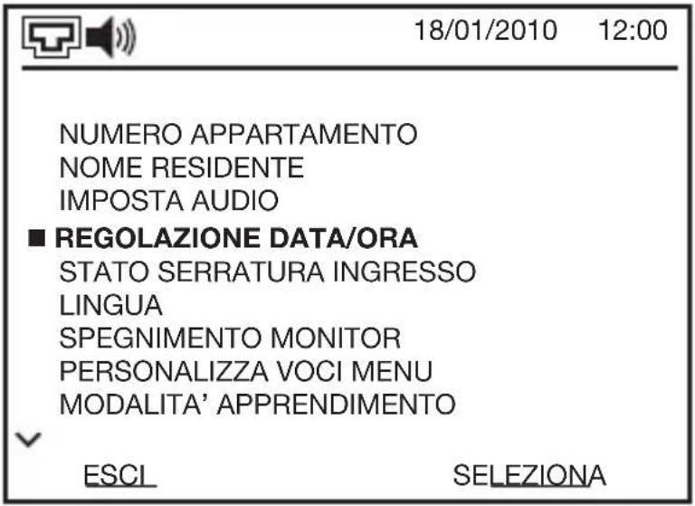 18/01/2010 12:00 NUMERO APPARTAMENTO NOME RESIDENTE IMPOSTA AUDIO ■ REGOLAZIONE DATA/ORA STATO SERRATURA INGRESSO LINGUA SPEGNIMENTO MONITOR PERSONALIZZA VOCI MENU MODALITA' APPRENDIMENTO ESCI SELEZIONA