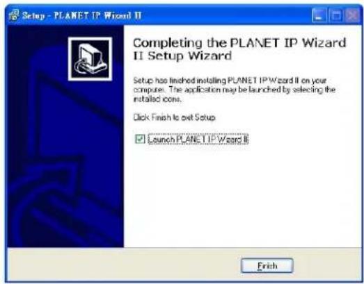 Setup - PLANET IP Wizard II Completing the PLANET IP Wizard II Setup Wizard Setup has finished installing PLANET IP Wizard II on your computer. The application may be launched by selecting the installed icons. Click Finish to exit Setup Launch PLANET IP Wizard II Finish