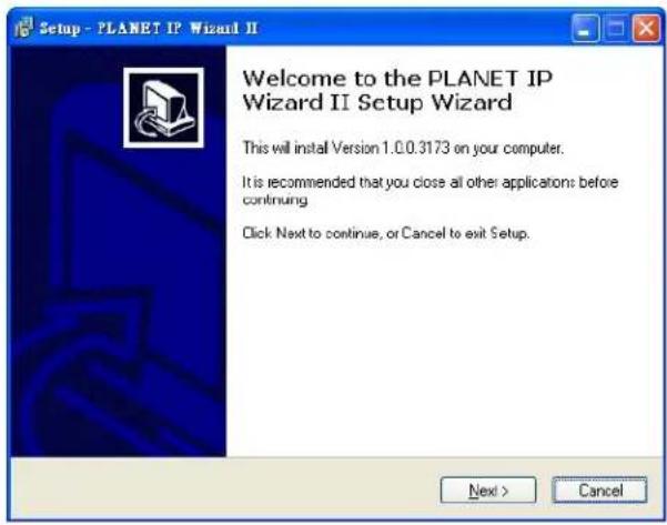 Setup - PLANET IP Wizard II Welcome to the PLANET IP Wizard II Setup Wizard This will install Version 1.0.0.3173 on your computer. It is recommended that you close all other applications before continuing Click Next to continue, or Cancel to exit Setup. Next > Cancel